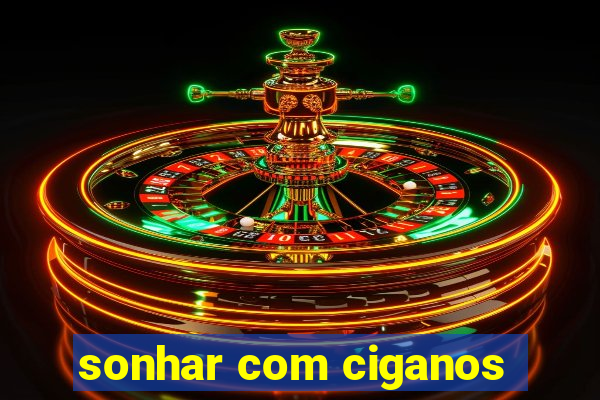 sonhar com ciganos